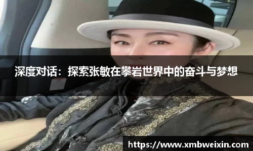 深度对话：探索张敏在攀岩世界中的奋斗与梦想